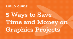 5 ways to save time and money on graphics projects